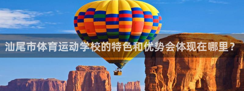 企鹅体育电视版：汕尾市体育运动学校的特色和优势会体现在哪里？