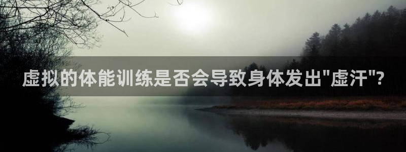 企鹅体育成胖子：虚拟的体能训练是否会导致身体发出\